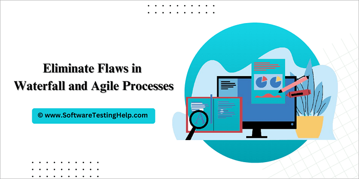 Eliminate Flaws in Waterfall and Agile Processes